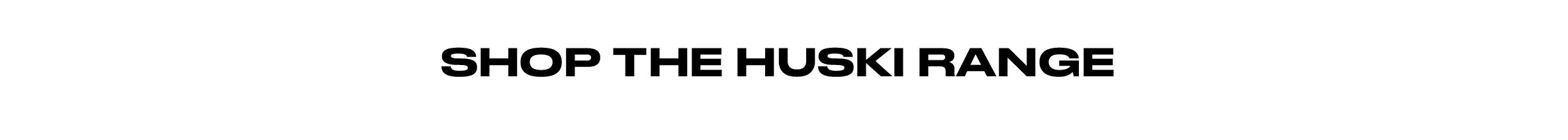 Shop the Huski range at Barkers